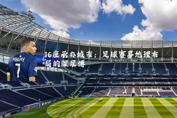 16座承办城市:足球赛事地理布局的深层博弈