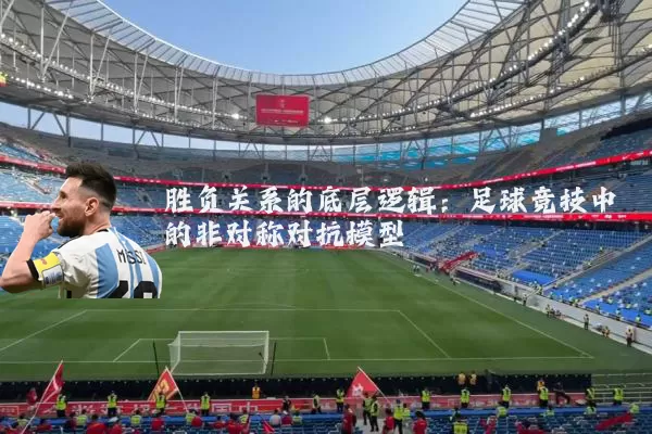 胜负关系的底层逻辑：足球竞技中的非对称对抗模型