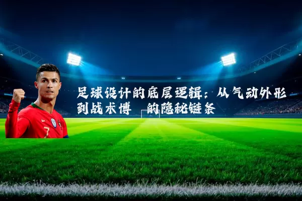 足球设计的底层逻辑：从气动外形到战术博弈的隐秘链条