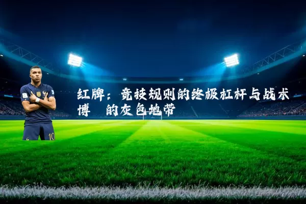 红牌：竞技规则的终极杠杆与战术博弈的灰色地带