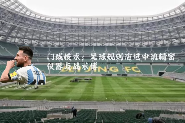 门线技术:足球规则演进中的精密仪器与战术博弈
