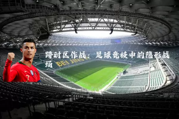 跨时区作战:足球竞技中的隐形战场