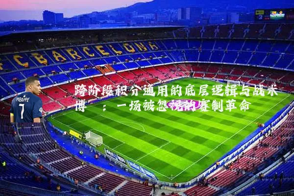 跨阶段积分通用的底层逻辑与战术博弈:一场被忽视的赛制革命